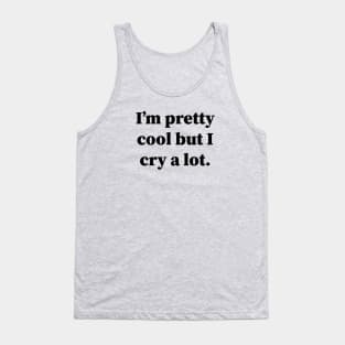 Im Pretty Cool But I Cry A Lot Tank Top